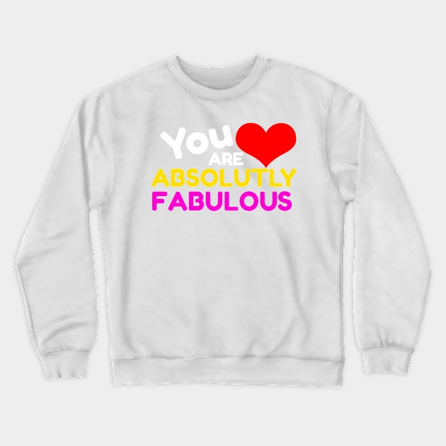 You Are Absolutely Fabulous Crewneck Sweatshirt by CarlsenOP